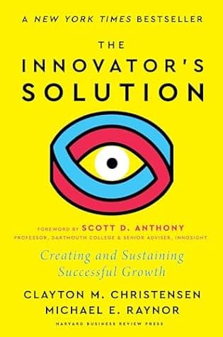 The Innovator's Solution, with a New Foreword: Creating and Sustaining Successful Growth